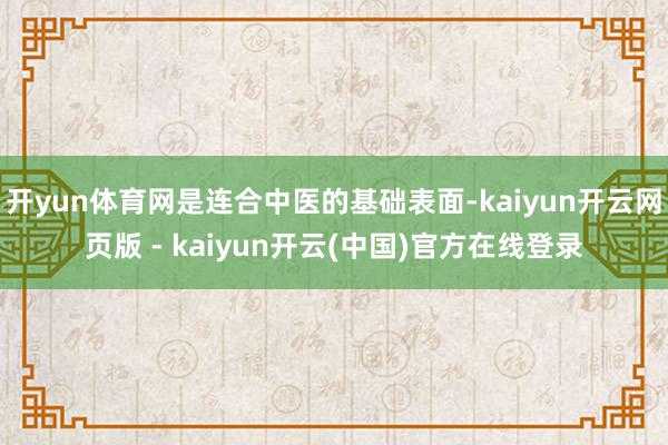 开yun体育网是连合中医的基础表面-kaiyun开云网页版 - kaiyun开云(中国)官方在线登录