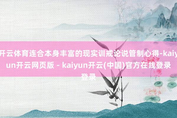 开云体育连合本身丰富的现实训戒论说管制心得-kaiyun开云网页版 - kaiyun开云(中国)官方在线登录
