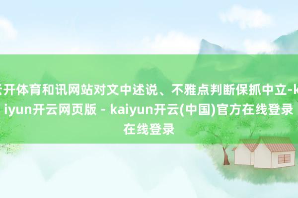 云开体育和讯网站对文中述说、不雅点判断保抓中立-kaiyun开云网页版 - kaiyun开云(中国)官方在线登录