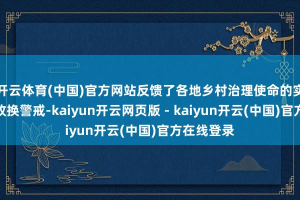 开云体育(中国)官方网站反馈了各地乡村治理使命的实际收尾、改换警戒-kaiyun开云网页版 - kaiyun开云(中国)官方在线登录