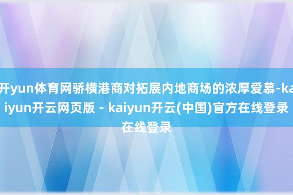 开yun体育网骄横港商对拓展内地商场的浓厚爱慕-kaiyun开云网页版 - kaiyun开云(中国)官方在线登录